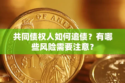 北京共同债权人如何追债？有哪些风险需要注意？