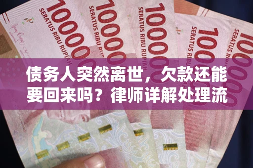 北京债务人突然离世，欠款还能要回来吗？律师详解处理流程