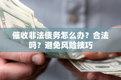 北京催收非法债务怎么办？合法吗？避免风险技巧