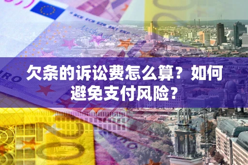 北京欠条的诉讼费怎么算？如何避免支付风险？