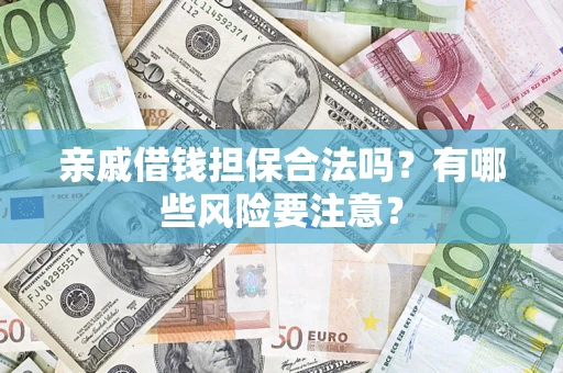 北京亲戚借钱担保合法吗？有哪些风险要注意？
