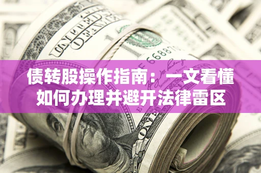 北京债转股操作指南：一文看懂如何办理并避开法律雷区