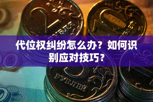 北京代位权纠纷怎么办？如何识别应对技巧？