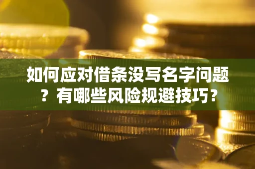 北京如何应对借条没写名字问题？有哪些风险规避技巧？