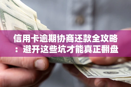 北京信用卡逾期协商还款全攻略：避开这些坑才能真正翻盘
